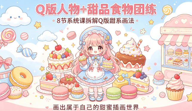 Q版人物+甜品食物团练，8节系统课拆解Q版甜系画法，画出属于自己的甜蜜插画世界-weichuangqy