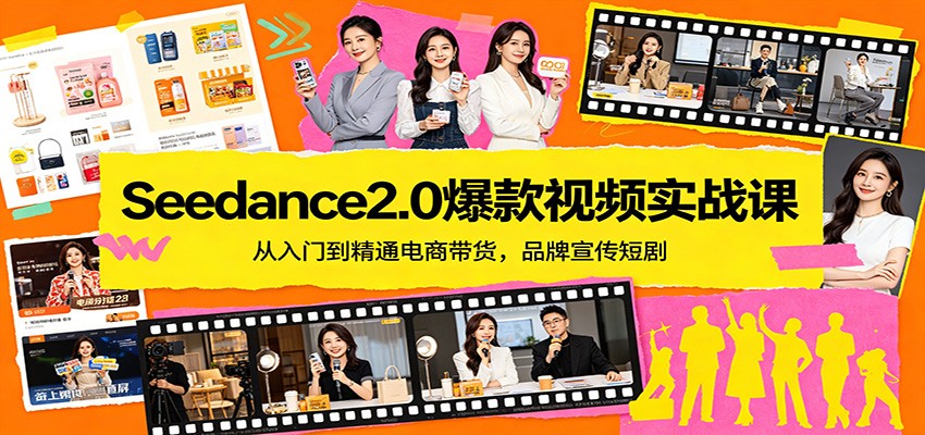 Seedance2.0爆款视频实战课：从入门到精通电商带货，品牌宣传短剧-weichuangqy