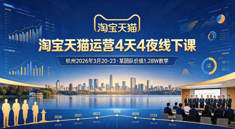 淘宝天猫运营4天4夜杭州2026年3月20-23线下课，某团队价值1.28W的教学-weichuangqy