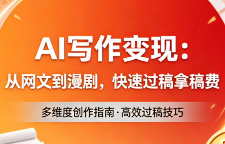 AI写作变现：从网文到漫剧，快速过稿拿稿费(更新4月)-weichuangqy