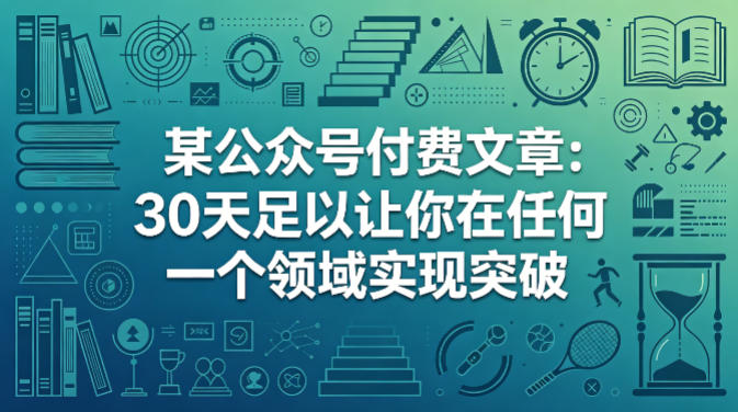 某公众号付费文章：30天足以让你在任何一个领域实现突破-weichuangqy