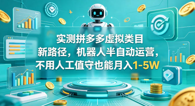 实测拼多多虚拟类目新路径，机器人半自动运营，不用人工值守也能月入1-5W【揭秘】-weichuangqy