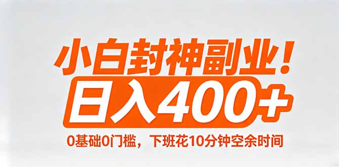 小白封神副业！0基础0门槛，下班花10分钟空余时间，日入400+,简单粗暴！-weichuangqy