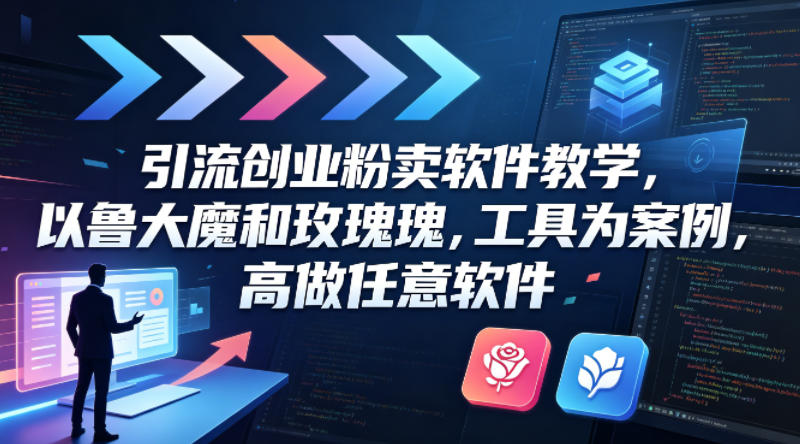 引流创业粉卖软件教学，以鲁大魔和玫瑰工具为案例，可做任意软件-weichuangqy