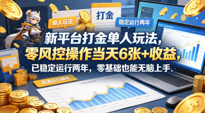 新平台打金单人玩法，零风控操作当天6张+收益，已稳定运行两年，零基础也能无脑上手【揭秘】-weichuangqy