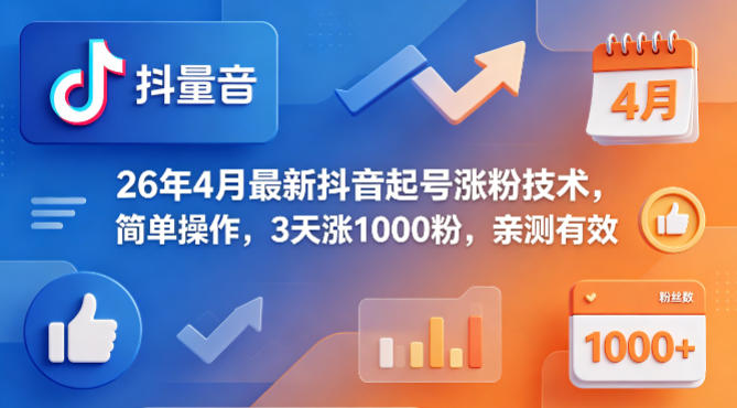 26年4月最新抖音起号涨粉技术，简单操作，3天涨1000粉，亲测有效-weichuangqy