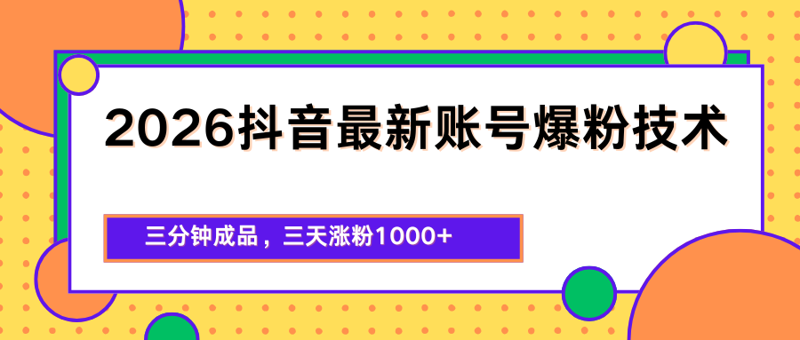 2026抖音最新爆粉技术，三分钟成品，三天涨粉1000+-weichuangqy