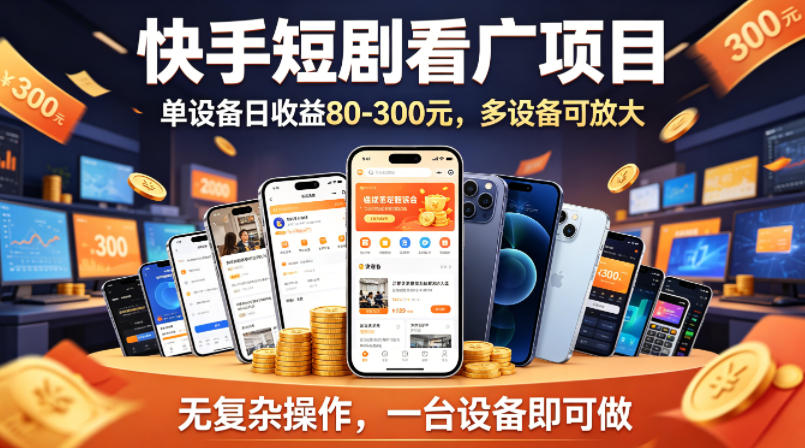 快手短剧看广告项目，没有复杂操作，一台设备每天能有80到300收益，设备多可放大-weichuangqy