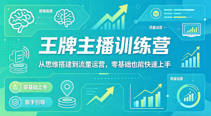 抖音王牌主播训练营，从思维搭建到流量运营，零基础也能快速上手-weichuangqy