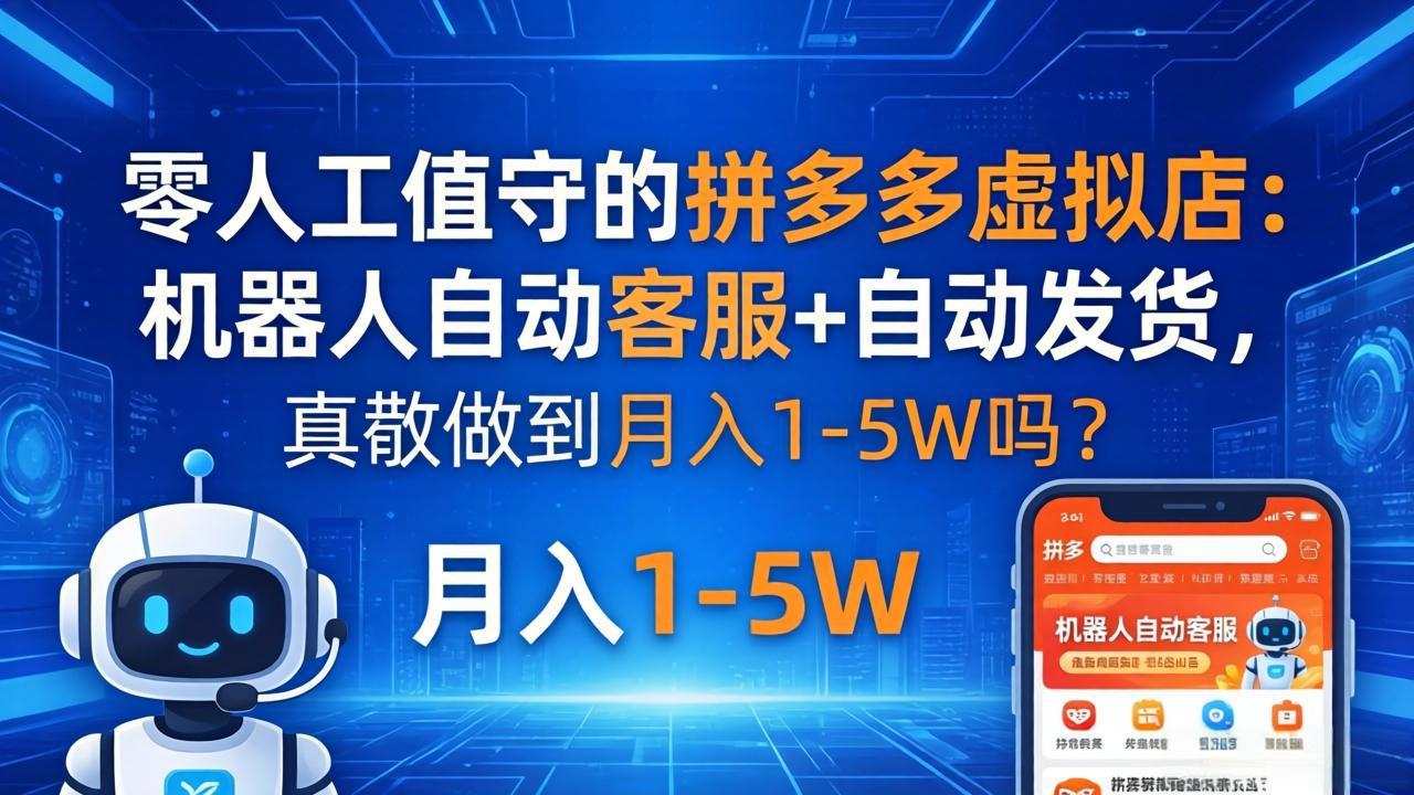 零人工值守的拼多多虚拟店：机器人自动客服+ 自动发货，真能做到月入 1-5W 吗？-weichuangqy