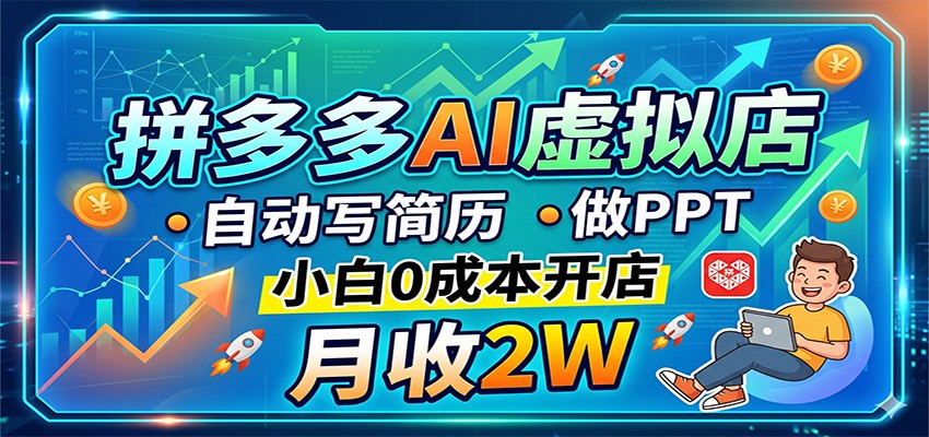 拼多多AI虚拟店，自动写简历做PPT，小白0成本开店，月收2W稳如狗-weichuangqy