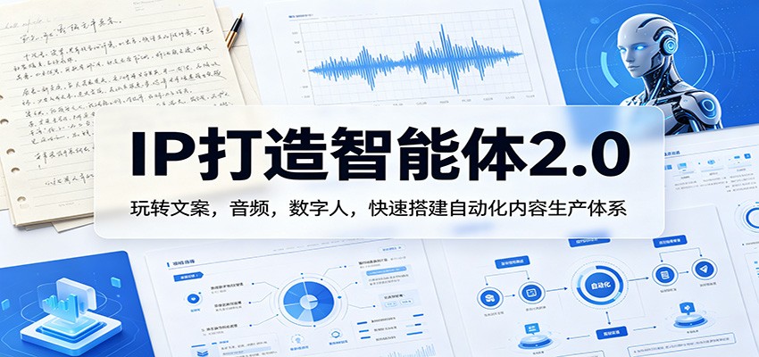 IP打造智能体2.0：玩转文案，音频，数字人，快速搭建自动化内容生产体系-weichuangqy