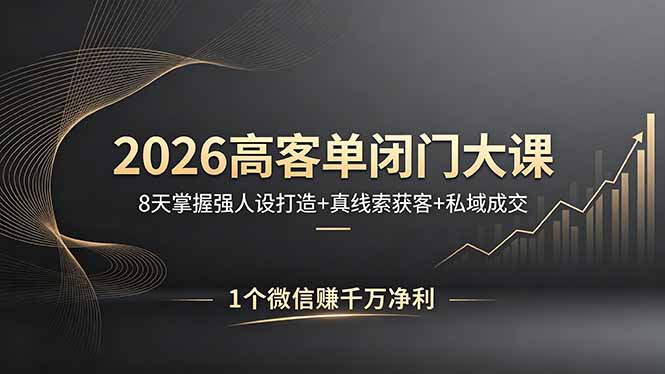 2026高客单闭门大课，8 天掌握强人设打造 + 真线索获客 + 私域成交，1 个微信赚千万净利-weichuangqy