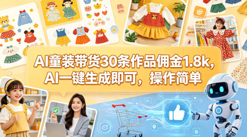 AI童装带货30条作品佣金1.8k，AI一键生成即可，操作简单-weichuangqy