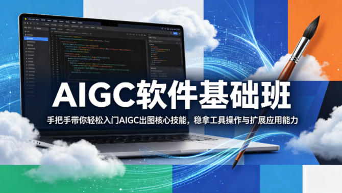 AIGC软件基础班，手把手带你轻松入门AIGC出图核心技能，稳拿工具操作与扩展应用能力-weichuangqy