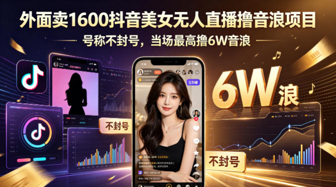 外面卖1600抖音美女无人直播撸音浪项目，号称不封号，当场最高撸6W音浪！【附详细教程】-weichuangqy
