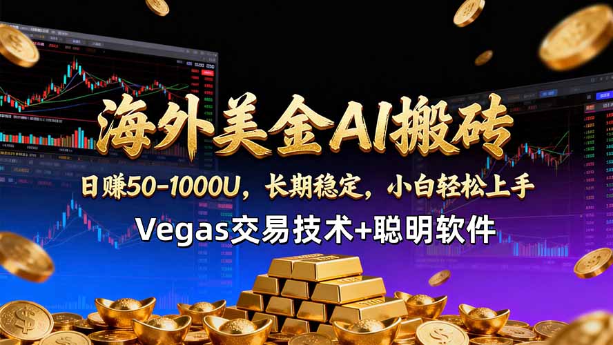 海外美金AI搬砖技术Vegas交易技术+聪明软件【训练营第七期】，日赚50-100U-weichuangqy
