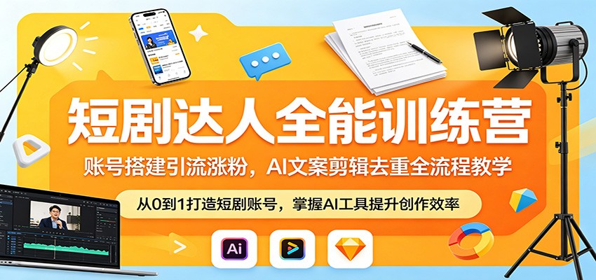 短剧达人全能训练营：账号搭建引流涨粉，AI 文案剪辑去重全流程教学-weichuangqy