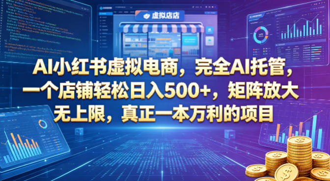 AI小红书虚拟电商，完全AI托管，一个店铺轻松日入500+，矩阵放大无上限，真正一本万利的项目【揭秘】-weichuangqy