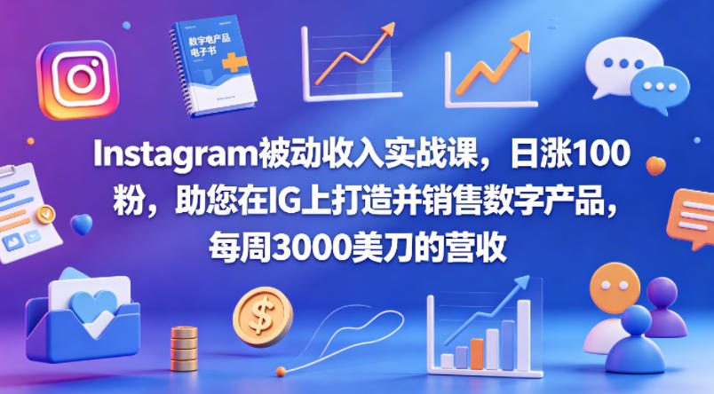 Instagram被动收入实战课，日涨100粉，助您在IG上打造并销售数字产品，每周3000美刀的营收【原创双语字幕】-weichuangqy