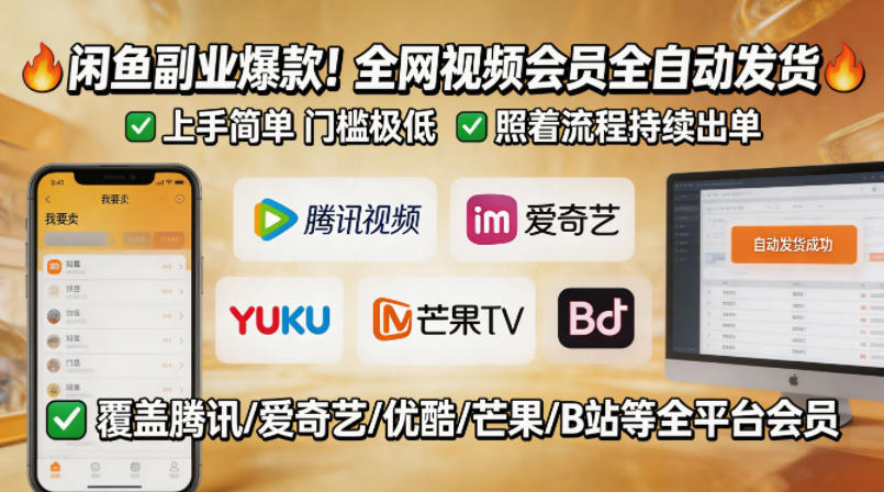 闲鱼售卖全网视频会员副业，全自动发货，上手简单、门槛极低，照着流程就能持续出单-weichuangqy