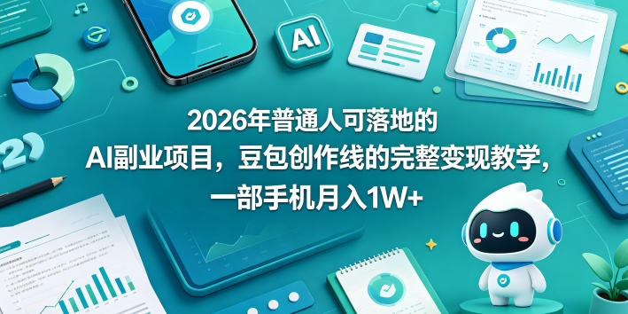 2026年普通人可落地的AI副业项目，豆包创作线的完整变现教学，一部手机月入1W+-weichuangqy