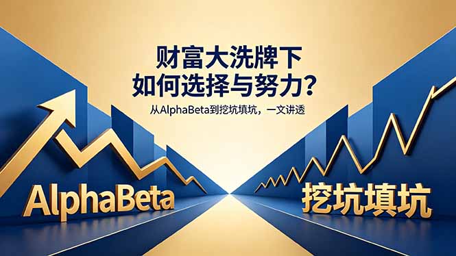 付费文章：财富大洗牌下如何选择与努力？从AlphaBeta到挖坑填坑，一文讲透-weichuangqy