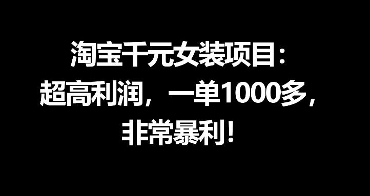 淘宝千元女装项目：超高利润，一单1000多，非常暴利-weichuangqy