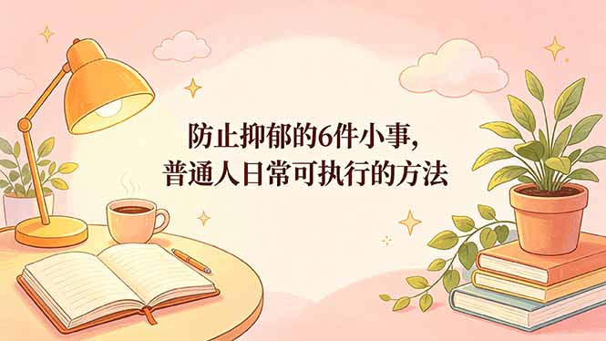 付费文章：防止抑郁的6件小事，普通人日常可执行的方法-weichuangqy