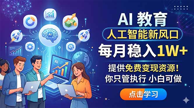 AI 教育人工智能新风口，每月稳入1W+，提供免费变现资源！你只管执行 小白可做-weichuangqy
