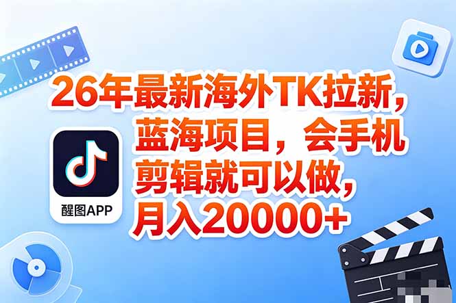 海外TK剪映拉新风口，蓝海轻创业，会手机剪辑实操稳赚月入2w+(保姆级课程-weichuangqy