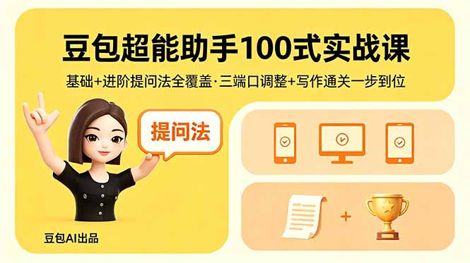 豆包超能助手100式实战课，基础+进阶提问法全覆盖，三端口调整+写作通关一步到位-weichuangqy