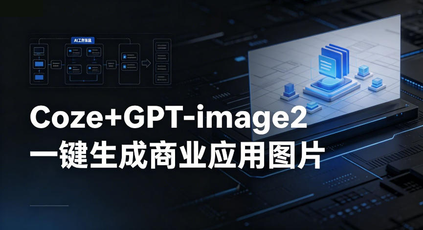 【Coze工作流搭建实操教程】coze+GPT-image2一键生成商业应用图片，全流程保姆级教学-weichuangqy