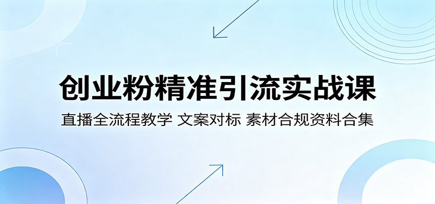 创业粉精准引流实战课：直播全流程教学，文案对标，素材合规资料合集-weichuangqy