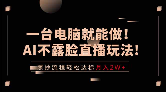 一台电脑就能做！AI不露脸直播玩法，照抄流程轻松达标月入2W+-weichuangqy
