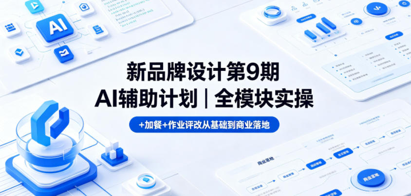 新品牌设计第9期AI辅助计划｜全模块实操+加餐+作业评改从基础到商业落地-weichuangqy