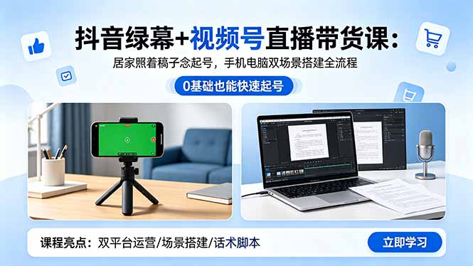 抖音绿幕+视频号直播带货课：居家照着稿子念起号，手机电脑双场景搭建全流程-weichuangqy