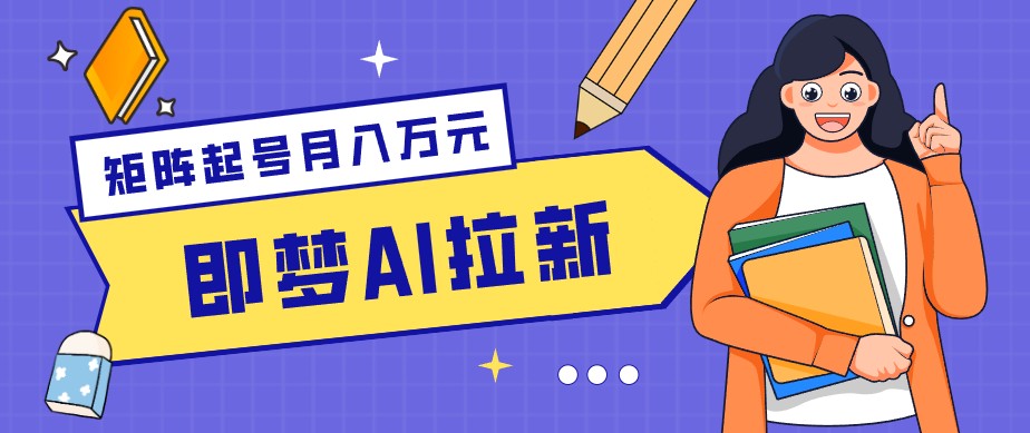 零成本副业新风口！即梦AI拉新玩法，每天5分钟，新手也能轻松赚零花钱-weichuangqy