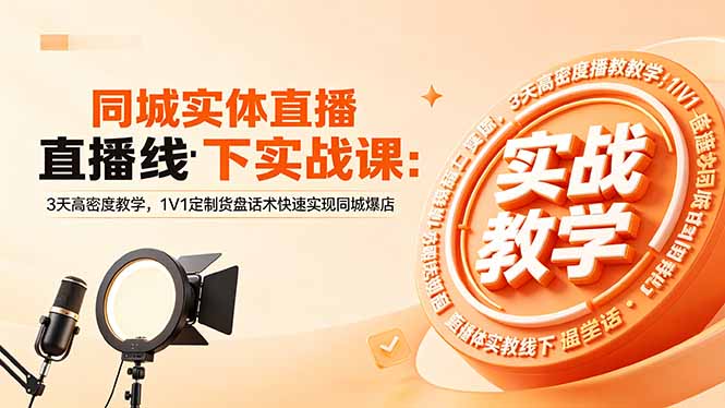 同城实体直播线下实战课：3天高密度教学，1V1定制货盘话术快速实现同城爆店-weichuangqy