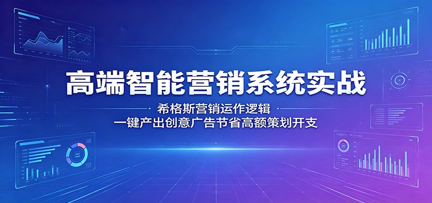 高端智能营销系统实战：希格斯营销运作逻辑，一键产出创意广告节省高额策划开支-weichuangqy