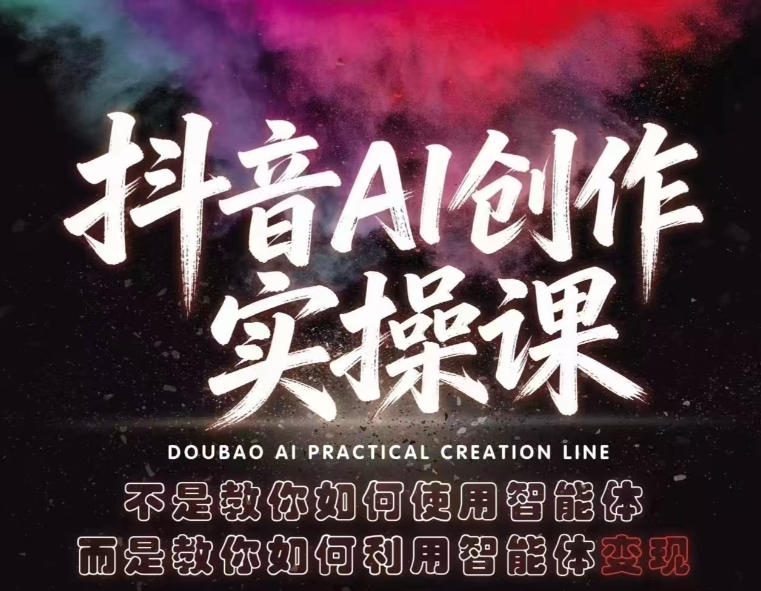 抖音AI创作实操课，不是教你如何使用智能体而是教你如何利用智能体变现(更新5月)-weichuangqy