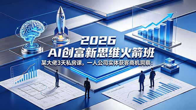 2026 AI 创富新思维火箭班：某大佬3天私房课，一人公司实体获客商机洞察-weichuangqy