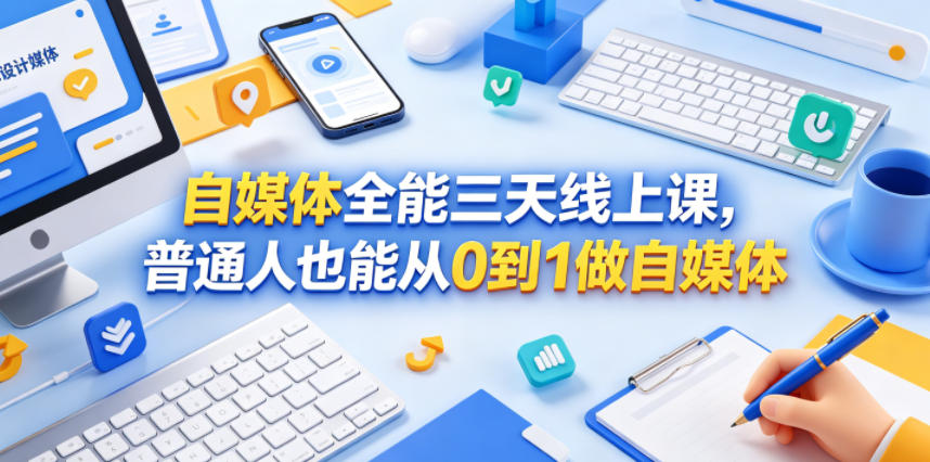 自媒体全能三天线上课，普通人也能从0到1做自媒体-weichuangqy