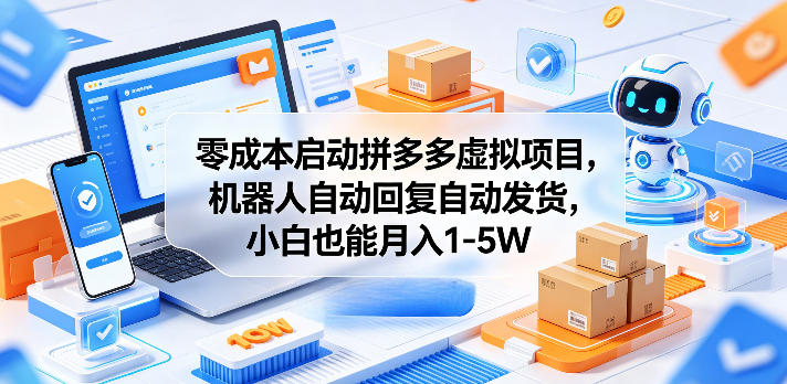 零成本启动拼多多虚拟项目，机器人自动回复自动发货，小白也能月入1-5W【揭秘】-weichuangqy
