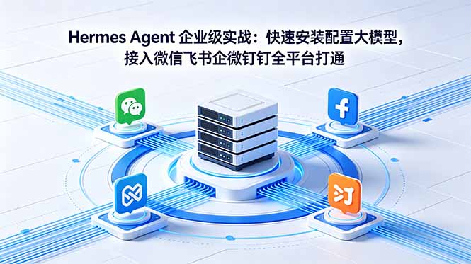 Hermes Agent 企业级实战：快速安装配置大模型，接入微信飞书企微钉钉全平台打通-weichuangqy