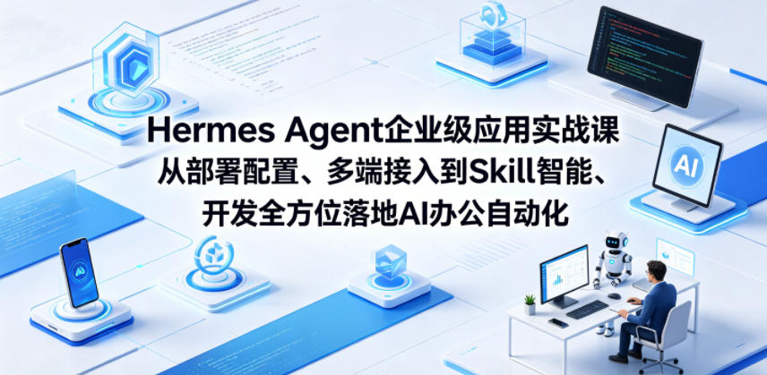 Hermes Agent企业级应用实战课从部署配置、多端接入到Skill智能开发全方位落地AI办公自动化-weichuangqy