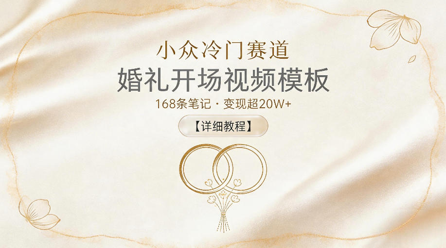 小众冷门赛道，婚礼开场视频模板，168条笔记，变现超20W+【详细教程】-weichuangqy
