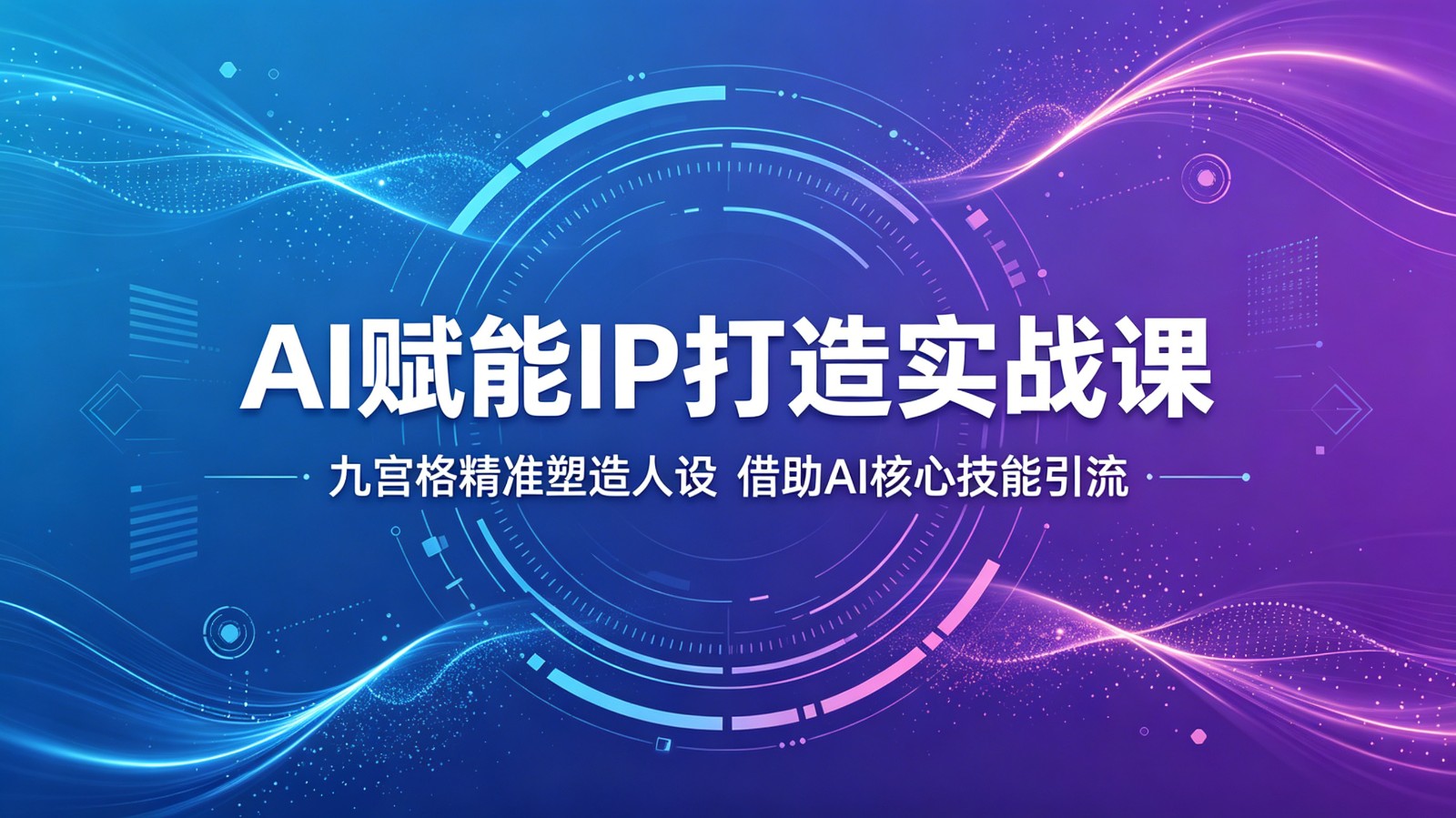 AI赋能IP打造实战课：九宫格精准塑造人设，借助AI核心技能引流-weichuangqy