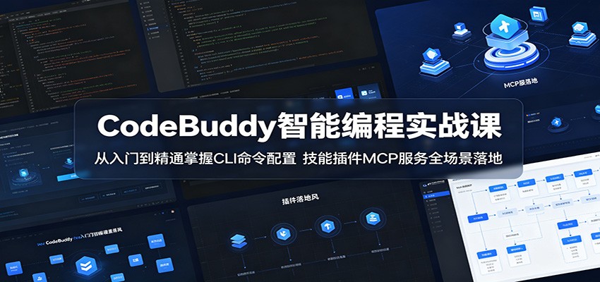 CodeBuddy智能编程实战课：从入门到精通掌握CLI命令配置，技能插件MCP服务全场景落地-weichuangqy