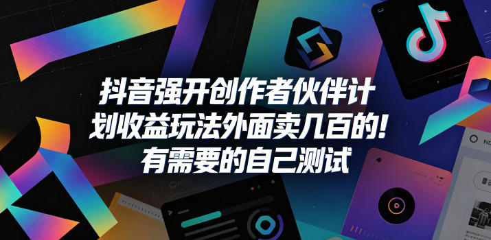 抖音强开创作者伙伴计划收益玩法，外面卖几百的！有需要的自己测试-weichuangqy